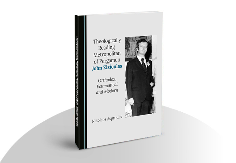 Theologically Reading Metropolitan of Pergamon John Zizioulas: Orthodox, Ecumenical and Modern by Nikolaos Asproulis